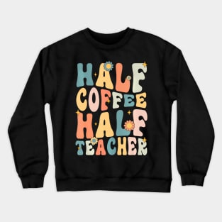 Groovy Half Teacher Half Coffee Happy Back To School Crewneck Sweatshirt